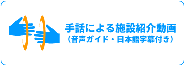 手話による施設紹介動画（音声ガイド・日本語字幕付き）